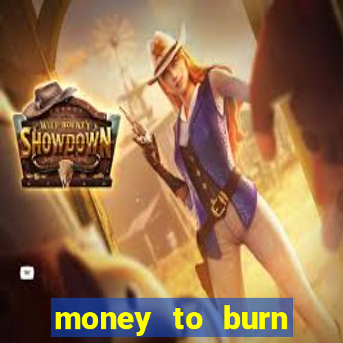 money to burn system pt br